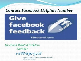 Contact Facebook Helpline Number
http://www.emailcontacthelp.com/facebook-help-
phone-number.html
1-888-830-5278
Facebook Related Problem
Number
 