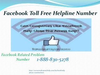 Facebook Toll Free Helpline Number
http://www.emailcontacthelp.com/facebook-help-
phone-number.html
1-888-830-5278
Facebook Related Problem
Number
 