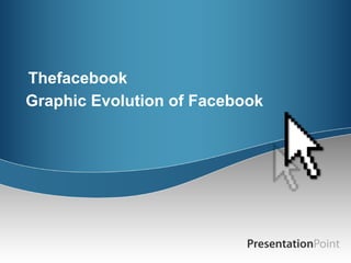 Thefacebook
Graphic Evolution of Facebook

 