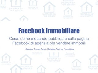 Salvatore Thomas Carbè - Marketing:Start! per l’Immobiliare
Facebook Immobiliare
Cosa, come e quando pubblicare sulla pagina
Facebook di agenzia per vendere immobili
 