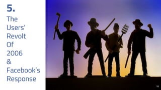 5.
The
Users’
Revolt
Of
2006
&
Facebook’s
Response
18
 