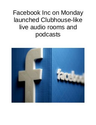 Facebook Inc on Monday
launched Clubhouse-like
live audio rooms and
podcasts
 