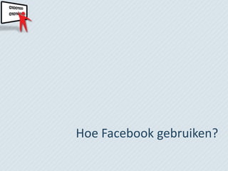 Hoe Facebook gebruiken?
 