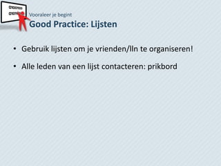 Vooraleer je begint
    Good Practice: Lijsten

• Gebruik lijsten om je vrienden/lln te organiseren!

• Alle leden van een lijst contacteren: prikbord
 