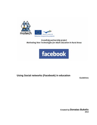 Using Social networks (Facebook) in education
Guidelines
Created by Donatas Bukelis
2014
 