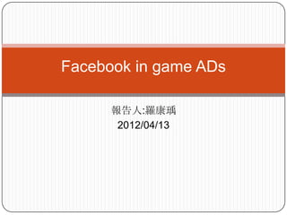 Facebook in game ADs

      報告人:羅康瑀
       2012/04/13
 