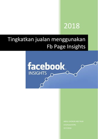 2018
ABDUL SHOKOR ABD TALIB
eUsahawanILPKL
9/17/2018
Tingkatkan jualan menggunakan
Fb Page Insights
 