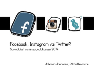 Facebook, Instagram vai Twitter?
Suomalaiset somessa joulukuussa 2014
Johanna Janhonen, Piilotettu aarre
 
