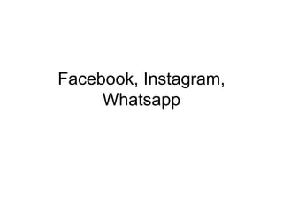 Facebook, Instagram, 
Whatsapp 
 