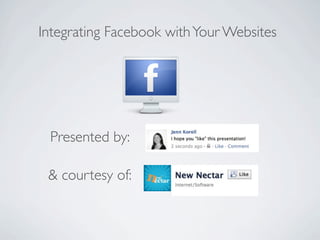 Integrating Facebook with Your Websites




 Presented by:

 & courtesy of:
 