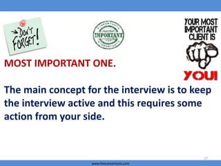 MOST IMPORTANT ONE.

The main concept for the interview is to keep
the interview active and this requires some
action from...