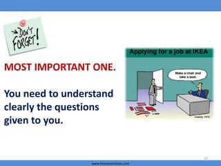 MOST IMPORTANT ONE.
You need to understand
clearly the questions
given to you.

32
www.thecareertools.com

 
