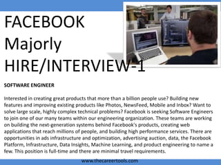 FACEBOOK
Majorly
HIRE/INTERVIEW-1
SOFTWARE ENGINEER
Interested in creating great products that more than a billion people ...