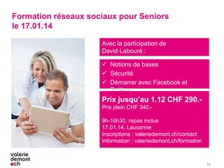 Formation réseaux sociaux pour Seniors
le 17.01.14
 Notions de bases
 Sécurité
 Démarrer avec Facebook et
Twitter
16
Pr...