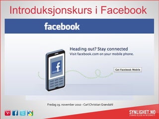 Introduksjonskurs i Facebook
Fredag 19. november 2010 - Carl Christian Grøndahl
 