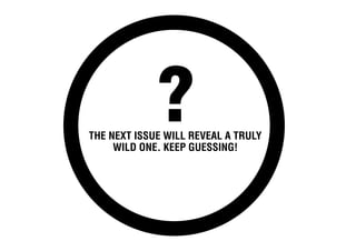 ?
The next issue will reveal a truly
     wild one. Keep guessing!
 