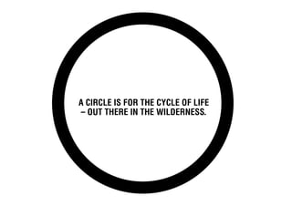 A circle is for the cycle of life
C out there in the wilderness.
 