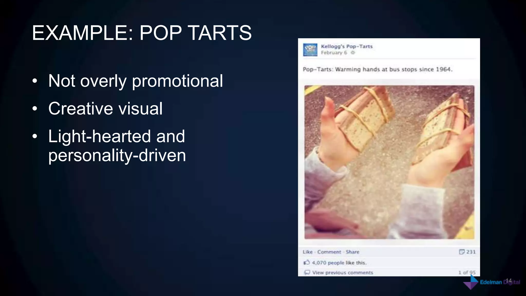 EXAMPLE: POP TARTS

• Not overly promotional
• Creative visual
• Light-hearted and
  personality-driven




                           14
 