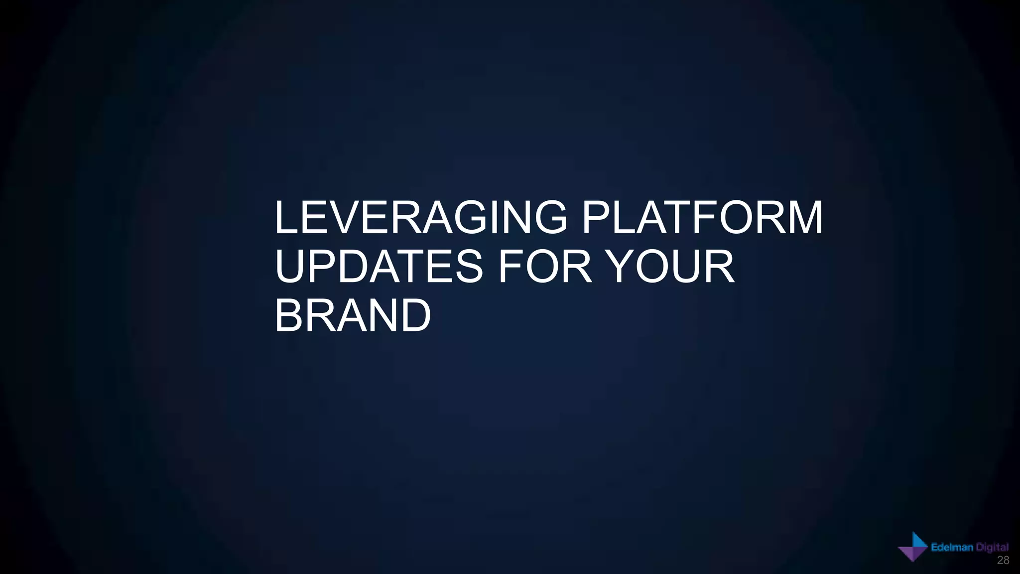 LEVERAGING PLATFORM
UPDATES FOR YOUR
BRAND




                      28
 