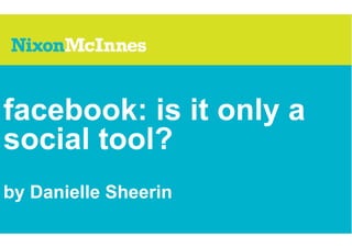 facebook: is it only a
social tool?
by Danielle Sheerin
 