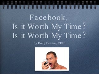 Facebook,  Is it Worth My Time? Is it Worth My Time? ,[object Object]