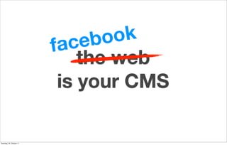 c eb o ok
                          fa
                              the web
                           is your CMS

Samst...
