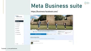Meta Business suite
https://business.facebook.com/
Facebook – je me perfectionne
 