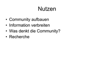 Nutzen Community aufbauen Information verbreiten Was denkt die Community? Recherche 