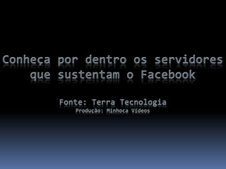 Conheça por dentro os servidores que sustentam o FacebookFonte: Terra TecnologiaProdução: Minhoca Vídeos 