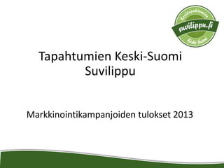 Tapahtumien Keski-Suomi
Suvilippu
Markkinointikampanjoiden tulokset 2013

 