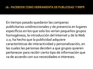 17.-- Toda empresa tiene la posiblidadToda empresa tiene la posiblidad de aprovechar este universo de posibilidades, de concer de esta forma al cliente, comunicarse directamente con ellos, tener presencia de su marca en espacios de personas de todo el mundo es sin duda el mejor Marketing boca boca.