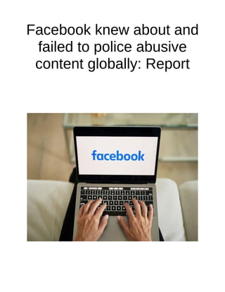 Facebook knew about and
failed to police abusive
content globally: Report
 