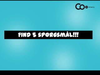 Find 5 spørgsmål!!!
 