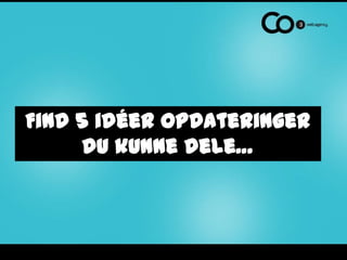 Find 5 idéer opdateringer
     du kunne dele…
 