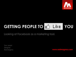 GETTING PEOPLE TO      YOU Looking at Facebook as a marketing tool. 