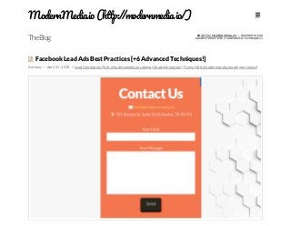  (HTTP://MODERNMEDIA.IO)  FACEBOOK LEAD
ADS BEST PRACTICES [+6 ADVANCED TECHNIQUES!]TheBlog
Anthony / April 21, 2018 / Lead Generation (http://modernmedia.io/category/lead-generation/), News (http://modernmedia.io/category/news/)
Facebook Lead Ads Best Practices [+6 Advanced Techniques!]
ModernMedi .i (h ://modernmedi .i /) 
 