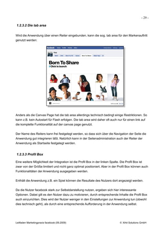 - 30 -

1.3 Werbeformen


Die Vielfalt der Werbemöglichkeiten auf facebook ist noch recht unbekannt. Daher seien die
mögli...