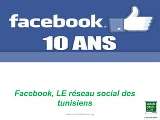 Facebook, LE réseau social des
tunisiens
www.socialmediaclub.org

 