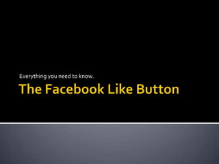 The Facebook Like Button Everything you need to know. 