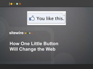 How One Little ButtonWill Change the Web 
