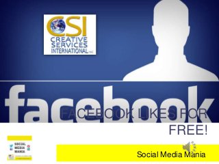 FACEBOOK LIKES FOR
FREE!
Social Media Mania
 