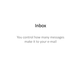 Inbox

You control how many messages
     make it to your e-mail
 