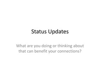 Status Updates

What are you doing or thinking about
 that can benefit your connections?
 