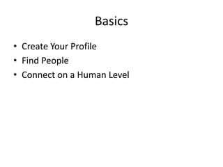 Basics
• Create Your Profile
• Find People
• Connect on a Human Level
 