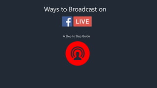 Ways to Broadcast on
A Step to Step Guide
 