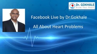 Facebook Live by Dr.Gokhale
All About Heart Problems
 
