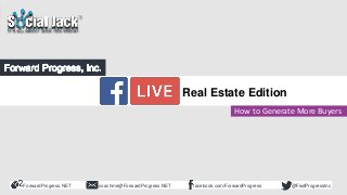 ForwardProgress.NET facebook.com/ForwardProgresscoachme@ForwardProgress.NET @FwdProgressInc
Flash Class
Facebook LIVE
How to Generate More Buyers
Real Estate Edition
 