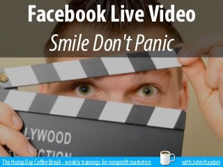 The Hump Day Coﬀee Break - weekly trainings for nonprofit marketers with John Haydon
Facebook LiveVideo
SmileDon'tPanic
 