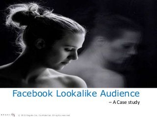 © 2013 Regalix Inc. Confidential. All rights reserved
Facebook Lookalike Audience
– A Case study
 