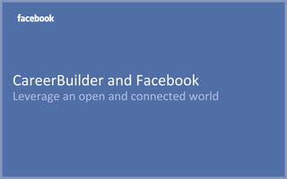 CareerBuilder and Facebook
Leverage an open and connected world
 